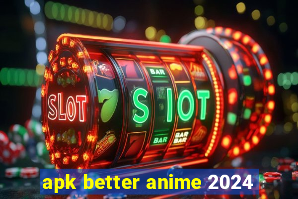 apk better anime 2024